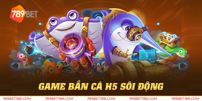 game bắn cá h5 sôi động