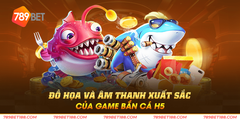 Đồ họa và âm thanh xuất sắc của game bắn cá h5