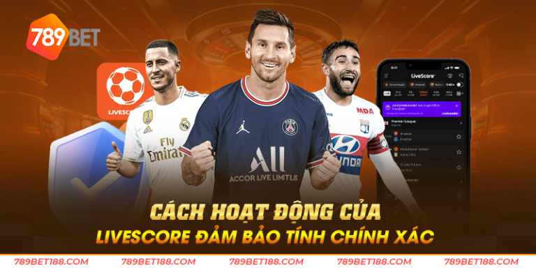 Cách hoạt động của Livescore đảm bảo tính chính xác