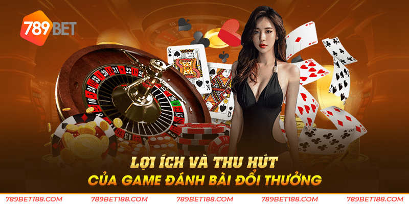 Lợi ích và thu hút của game đánh bài đổi thưởng