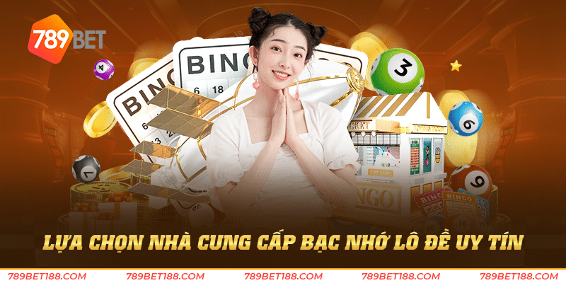 Lựa chọn nhà cung cấp bạc nhớ lô đề uy tín