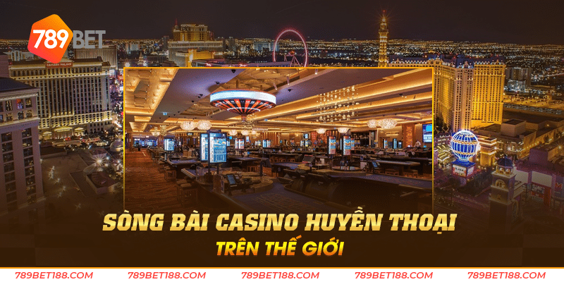 Sòng bài casino huyền thoại trên thế giới