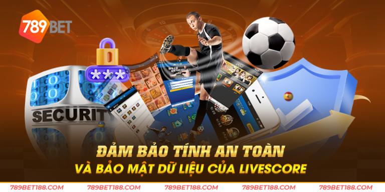 Đảm bảo tính an toàn và bảo mật dữ liệu của Livescore